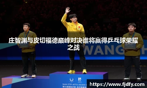 庄智渊与皮切福德巅峰对决谁将赢得乒乓球荣耀之战