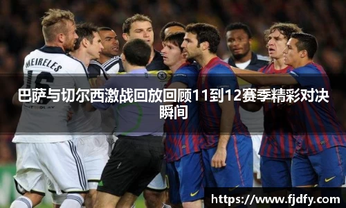 巴萨与切尔西激战回放回顾11到12赛季精彩对决瞬间